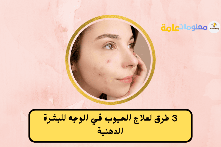 3 طرق لعلاج الحبوب في الوجه للبشرة الدهنية
